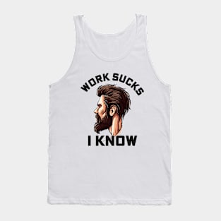 Work Sucks I Know - Funny Sarcastic Tank Top